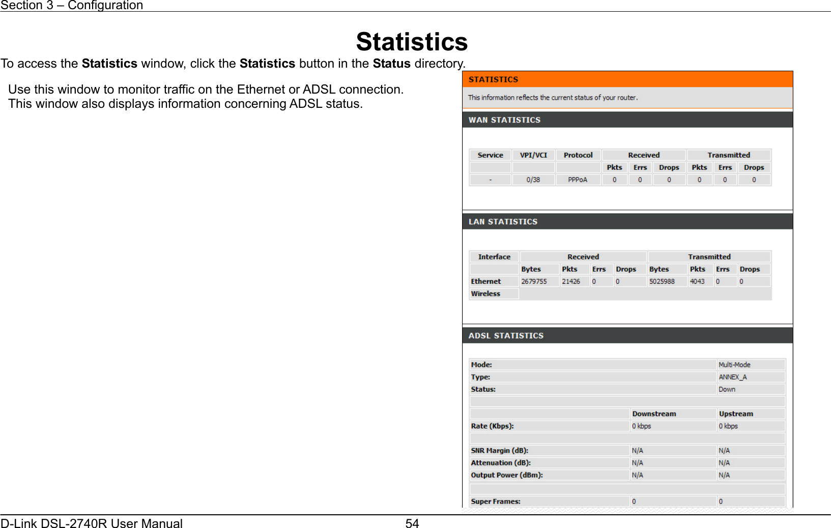 Section 3 – Configuration   D-Link DSL-2740R User Manual  54Statistics To access the Statistics window, click the Statistics button in the Status directory.  Use this window to monitor traffic on the Ethernet or ADSL connection. This window also displays information concerning ADSL status. 