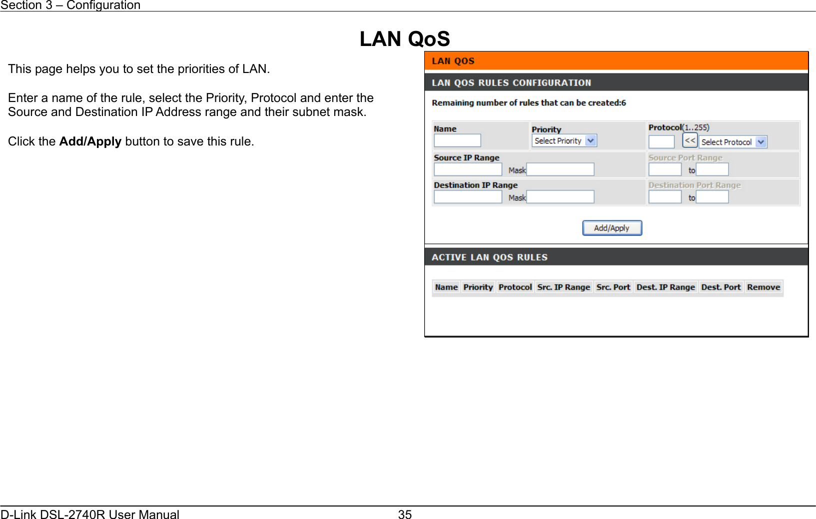 Section 3 – Configuration   D-Link DSL-2740R User Manual  35LAN QoS            This page helps you to set the priorities of LAN.    Enter a name of the rule, select the Priority, Protocol and enter the Source and Destination IP Address range and their subnet mask.  Click the Add/Apply button to save this rule. 