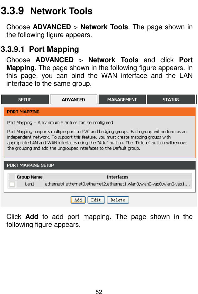 錯誤錯誤錯誤錯誤!  尚未定義樣式尚未定義樣式尚未定義樣式尚未定義樣式。。。。 52 3.3.9  Network Tools Choose ADVANCED &gt; Network Tools. The page shown in the following figure appears. 3.3.9.1  Port Mapping Choose  ADVANCED  &gt;  Network  Tools  and  click  Port Mapping. The page shown in the following figure appears. In this  page, you  can  bind  the  WAN  interface  and  the  LAN interface to the same group.  Click  Add  to  add  port  mapping.  The  page  shown  in  the following figure appears. 