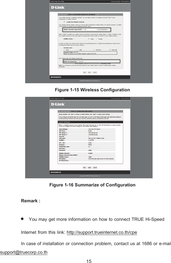  Figure 1-15 Wireless Configuration  Figure 1-16 Summarize of Configuration  Remark :  • You may get more information on how to connect TRUE Hi-Speed Internet from this link: http://support.trueinternet.co.th/cpe In case of installation or connection problem, contact us at 1686 or e-mail support@truecorp.co.th  15 