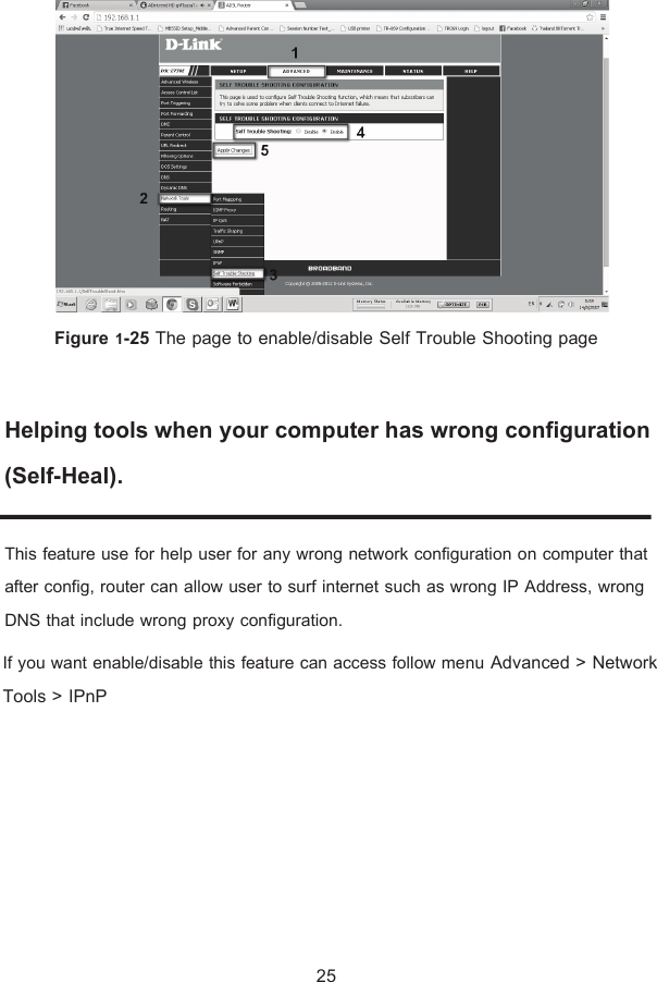  Figure ř-25 The page to enable/disable Self Trouble Shooting page  Helping tools when your computer has wrong configuration (Self-Heal).  This feature use for help user for any wrong network configuration on computer that after config, router can allow user to surf internet such as wrong IP Address, wrong DNS that include wrong proxy configuration. If you want enable/disable this feature can access follow menu Advanced &gt; Network Tools &gt; IPnP 25 