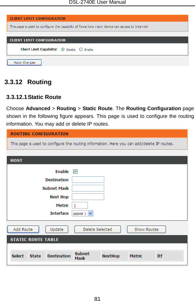 DSL-2740E User Manual 81  3.3.12   Routing 3.3.12.1 Static  Route Choose Advanced &gt; Routing &gt; Static Route. The Routing Configuration page shown in the following figure appears. This page is used to configure the routing information. You may add or delete IP routes.     