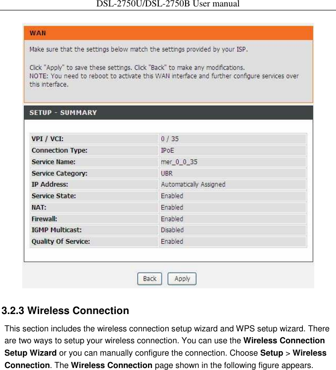 DSL-2750U/DSL-2750B User manual   3.2.3 Wireless Connection   This section includes the wireless connection setup wizard and WPS setup wizard. There are two ways to setup your wireless connection. You can use the Wireless Connection Setup Wizard or you can manually configure the connection. Choose Setup &gt; Wireless Connection. The Wireless Connection page shown in the following figure appears. 