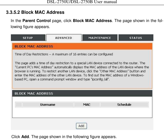 DSL-2750U/DSL-2750B User manual  3.3.5.2 Block MAC Address   In the Parent Control page, click Block MAC Address. The page shown in the fol-lowing figure appears.    Click Add. The page shown in the following figure appears. 