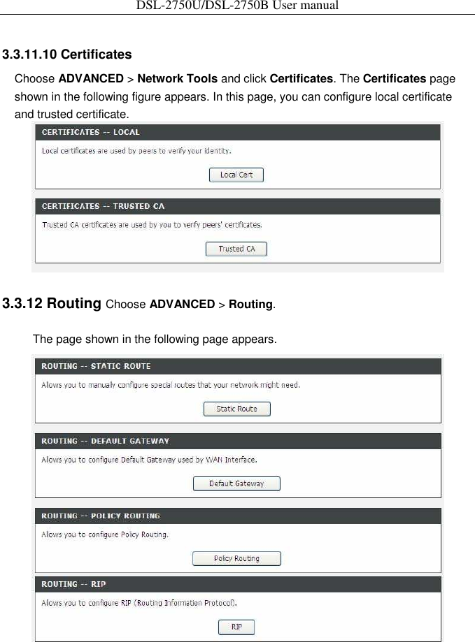 DSL-2750U/DSL-2750B User manual  3.3.11.10 Certificates   Choose ADVANCED &gt; Network Tools and click Certificates. The Certificates page shown in the following figure appears. In this page, you can configure local certificate and trusted certificate.    3.3.12 Routing Choose ADVANCED &gt; Routing.   The page shown in the following page appears.    