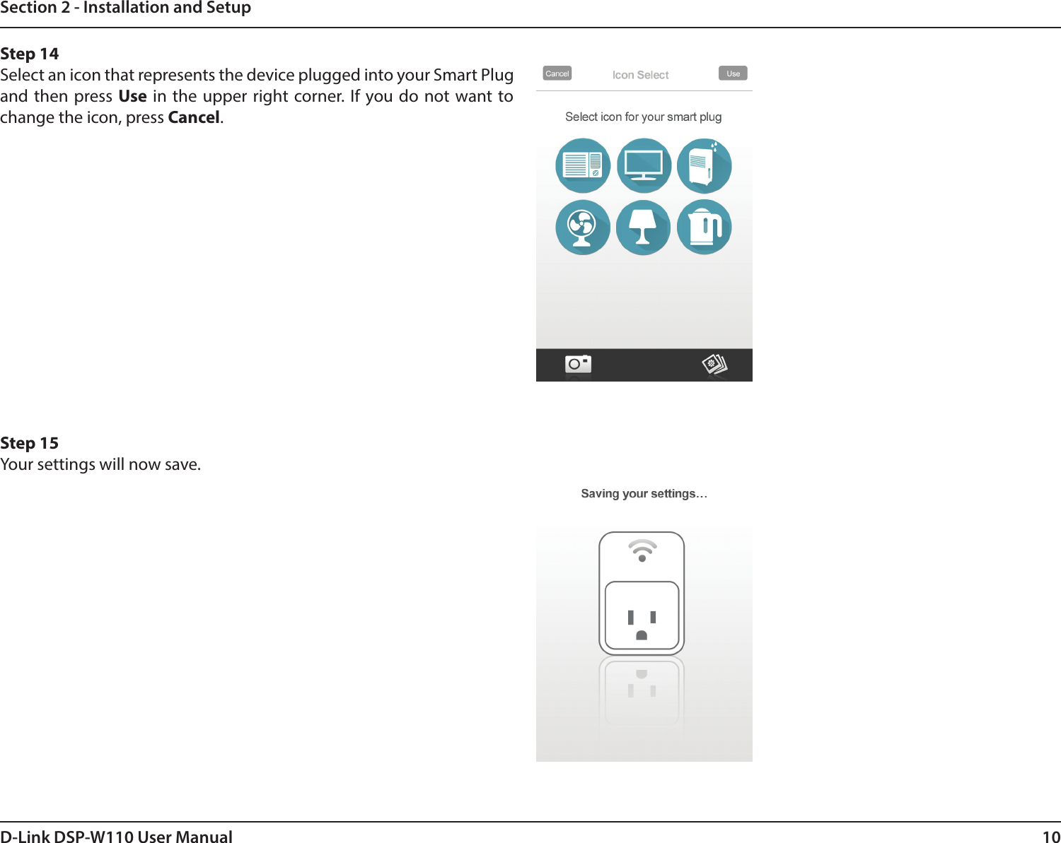 10D-Link DSP-W110 User ManualSection 2 - Installation and SetupStep 14Select an icon that represents the device plugged into your Smart Plug and then press Use in the upper right corner.  If you do not want to change the icon, press Cancel. Step 15Your settings will now save.