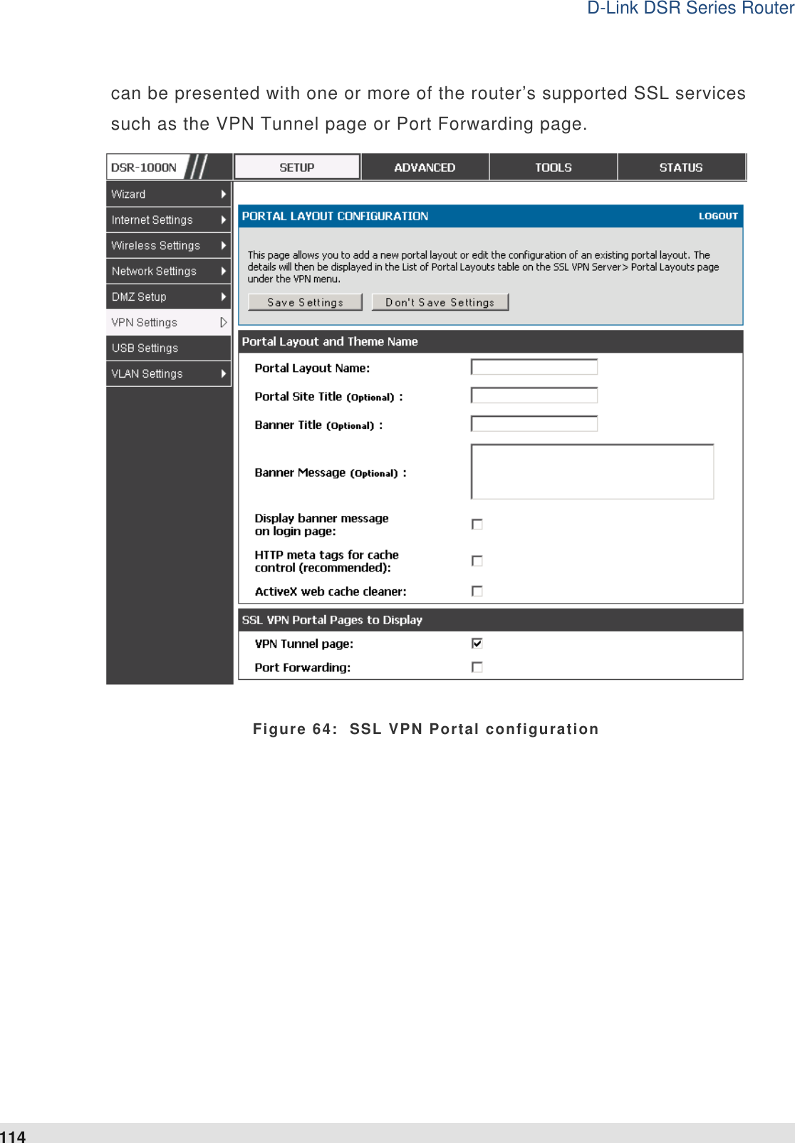 D-Link DSR Series Router 114 can be presented with one or more of the router’s supported SSL services such as the VPN Tunnel page or Port Forwarding page.   Figure 64:  SSL VPN Portal configuration    