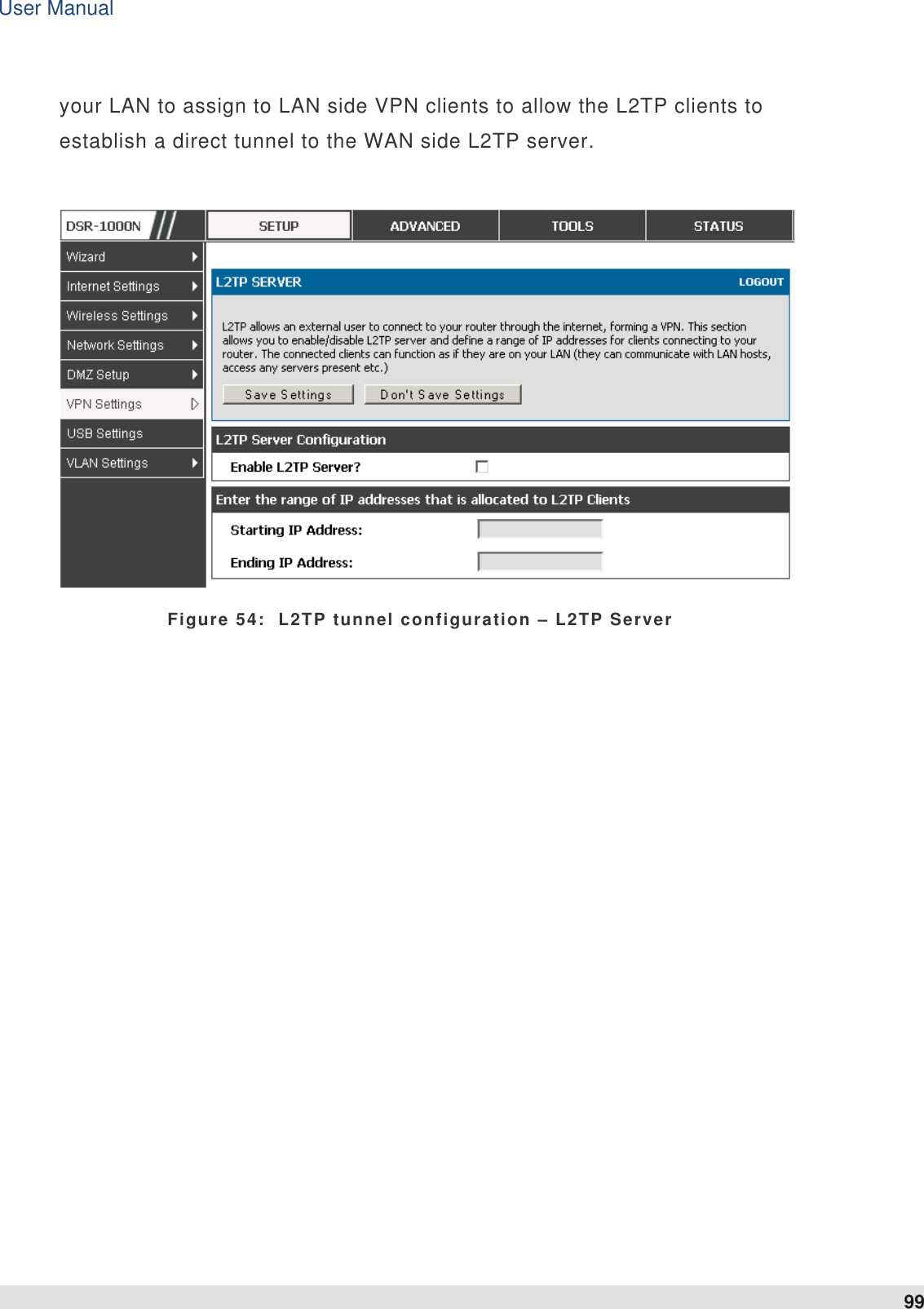 User Manual 99   your LAN to assign to LAN side VPN clients to allow the L2TP clients to establish a direct tunnel to the WAN side L2TP server.    Figure 54:  L2TP tunnel configuration – L2TP Server 