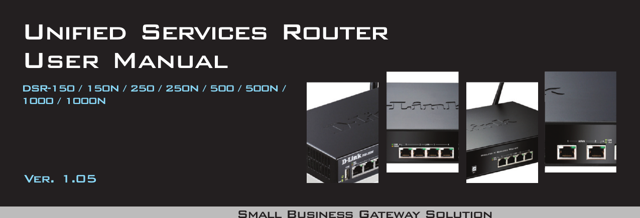 Unified Services RouterUser ManualDSR-150 / 150N / 250 / 250N / 500 / 500N /1000 / 1000NVer. 1.05Building Networks for PeopleSmall Business Gateway Solution