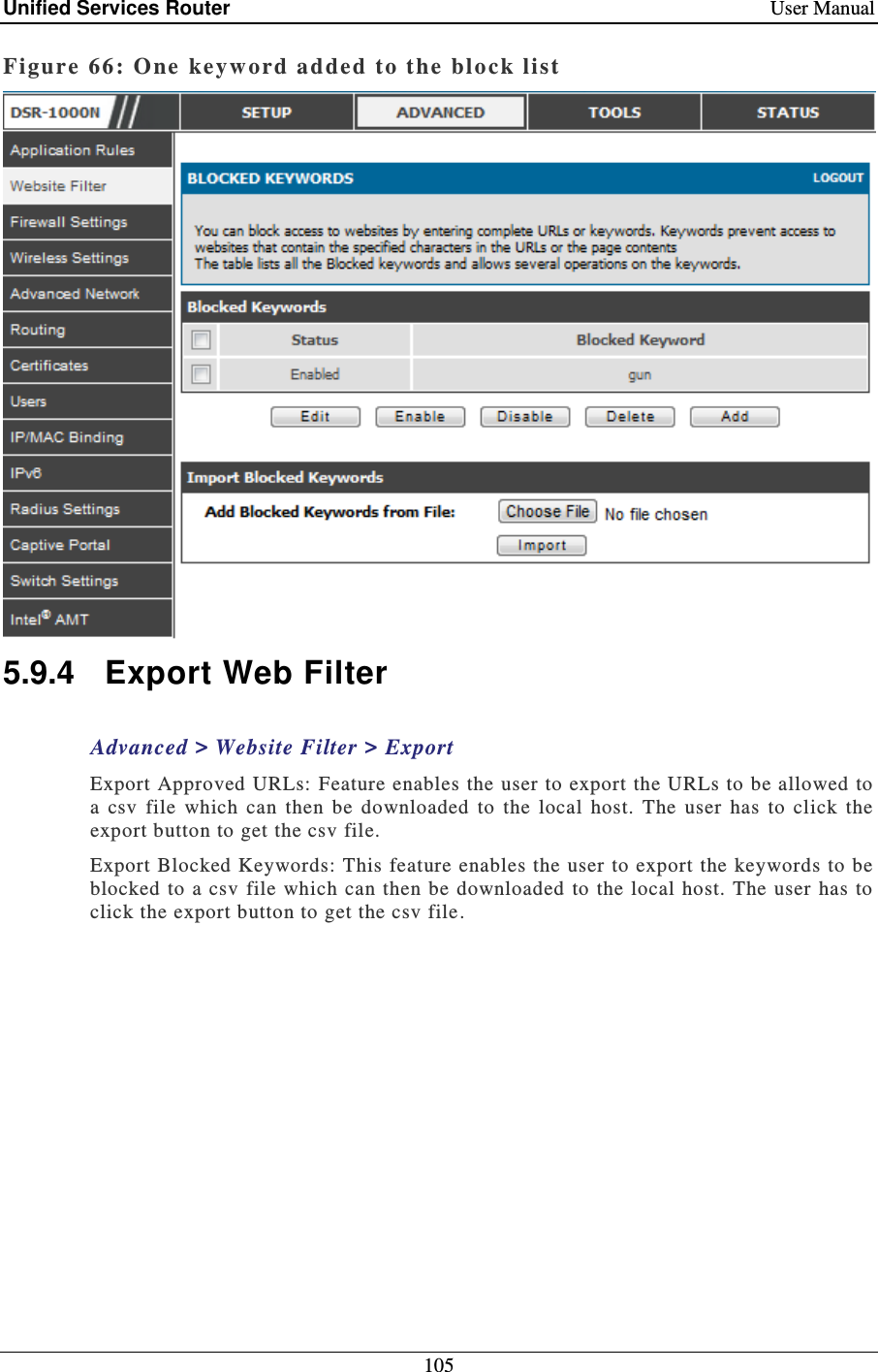 Unified Services Router    User Manual 105  Figure 66: One keyword added to t he bloc k list   5.9.4  Export Web Filter Advanced &gt; Website Filter &gt; Export Export Approved URLs: Feature enables the user to export the URLs to be allowed to a  csv  file  which  can  then  be  downloaded  to  the  local  host.  The  user  has  to  click  the export button to get the csv file.  Export Blocked Keywords: This feature enables the user to export the keywords to be blocked to  a csv  file which  can then  be  downloaded to the  local host. The  user has  to click the export button to get the csv file . 