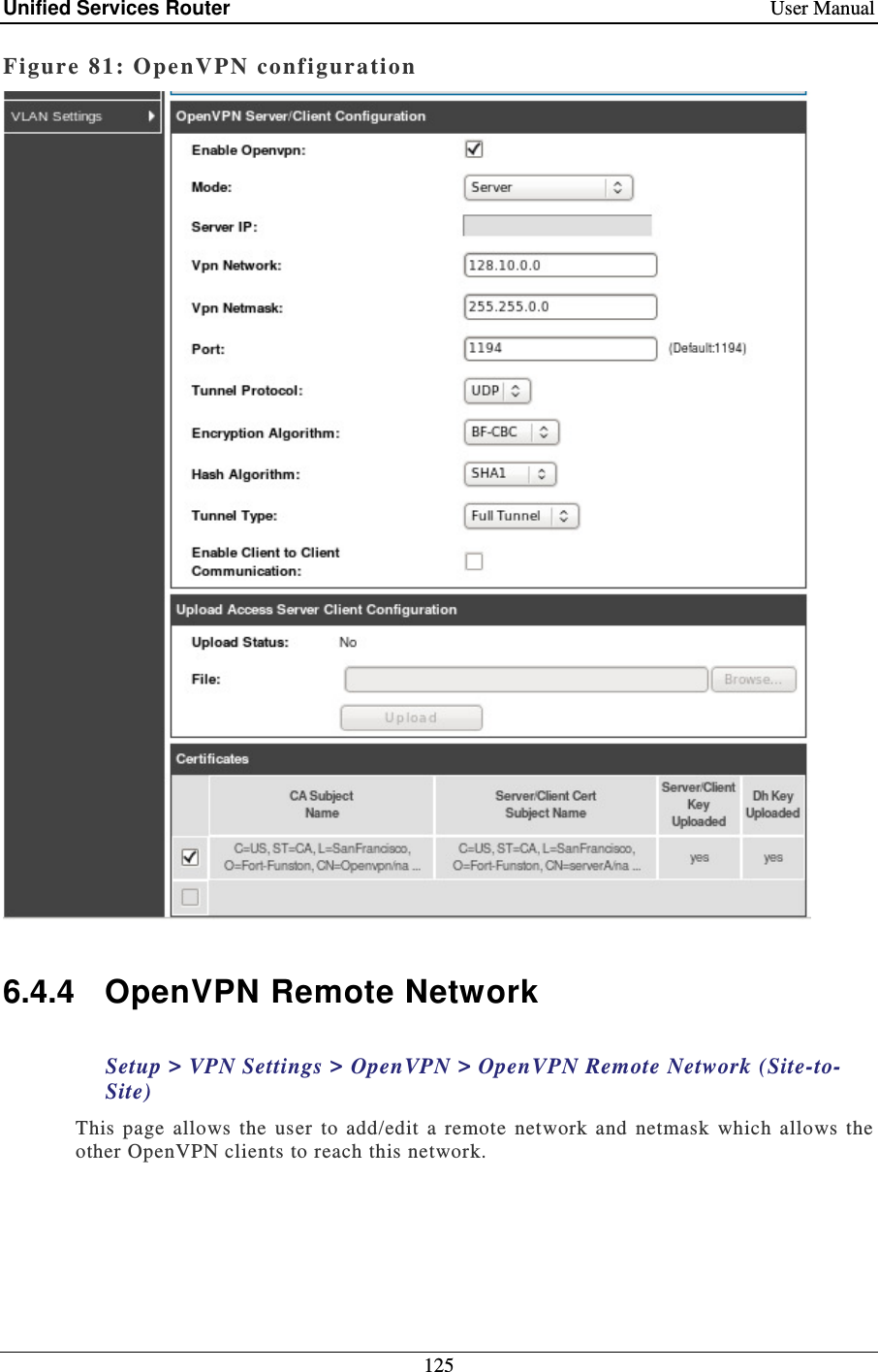 Unified Services Router    User Manual 125  Figure 81: Ope nVPN configuration    6.4.4  OpenVPN Remote Network Setup &gt; VPN Settings &gt; OpenVPN &gt; OpenVPN Remote Network (Site-to-Site) This  page  allows  the  user  to  add/edit  a  remote  network  and  netmask  which  allows  the other OpenVPN clients to reach this network.  
