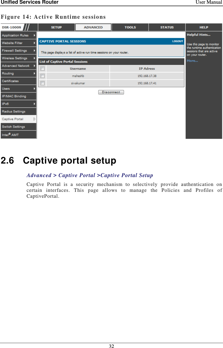 Unified Services Router    User Manual 32  Figure 14: Active Runtime sessio ns    2.6  Captive portal setup Advanced &gt; Captive Portal &gt;Captive Portal Setup Captive  Portal  is  a  security  mechanism  to  selectively  provide  authentication  on certain  interfaces.  This  page  allows  to  manage  the  Policies  and  Profiles  of CaptivePortal.     