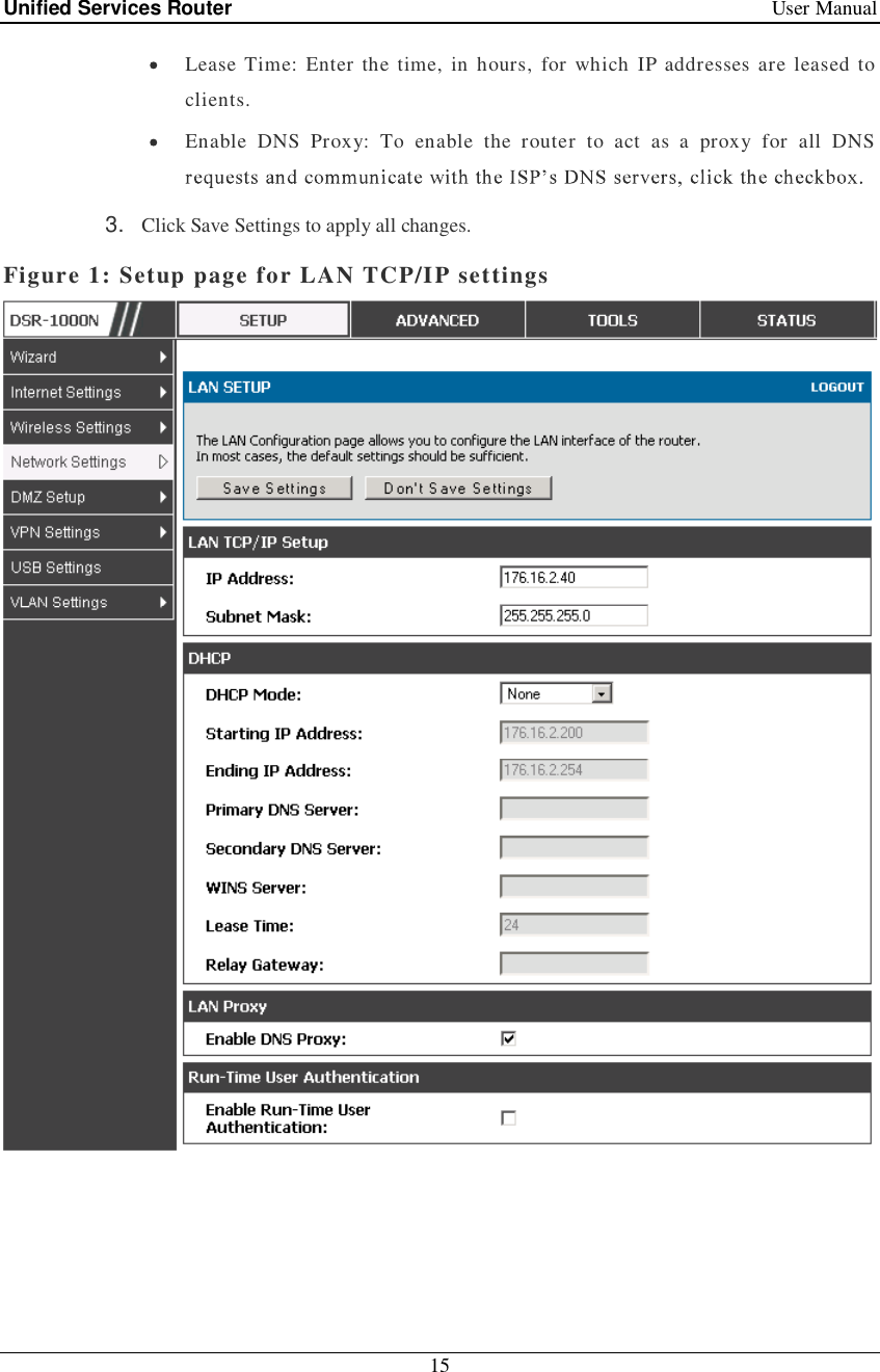 Unified Services Router   User Manual 15   Lease Time: Enter the time, in hours, for which IP addresses are leased to clients.  Enable DNS Proxy: To enable the router to act as a proxy for all DNS  3.  Click Save Settings to apply all changes. Figure 1: Setup page for LAN TCP/IP settings  