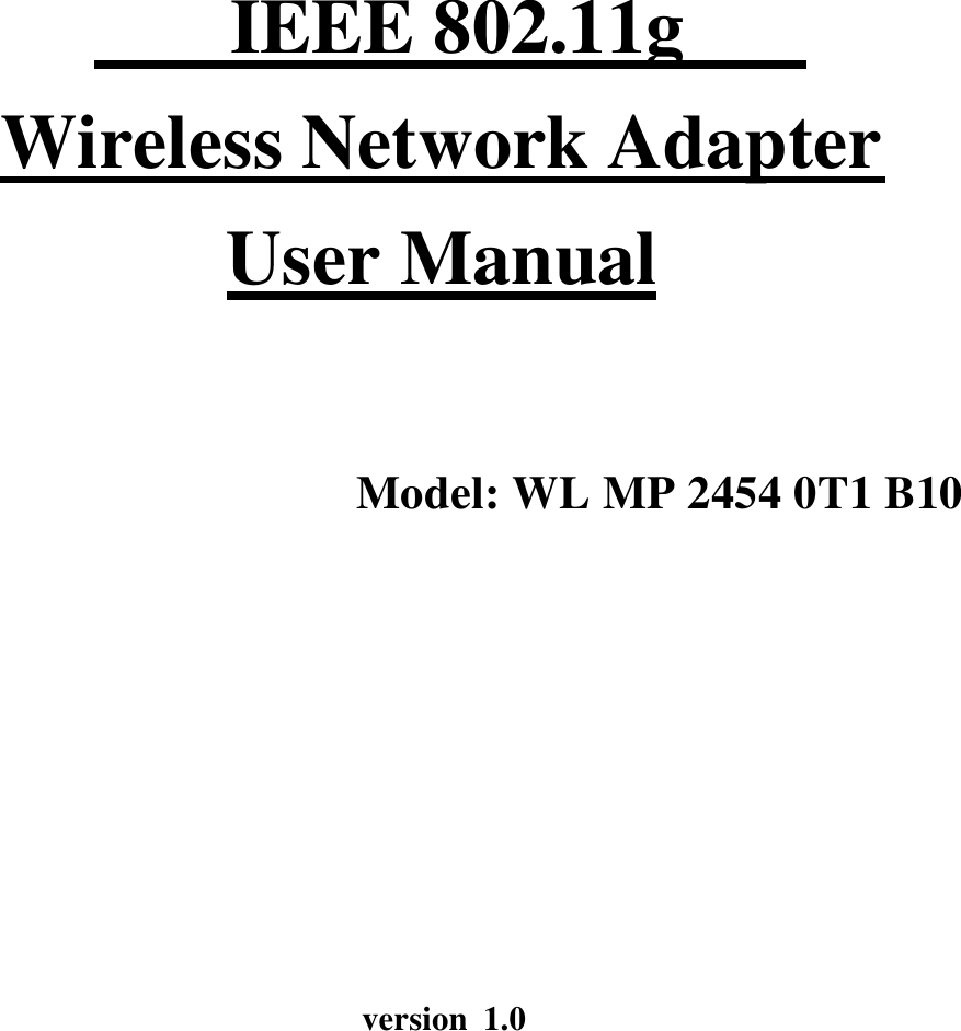           IEEE 802.11gWireless Network Adapter User Manual  Model: WL MP 2454 0T1 B10        version 1.0 