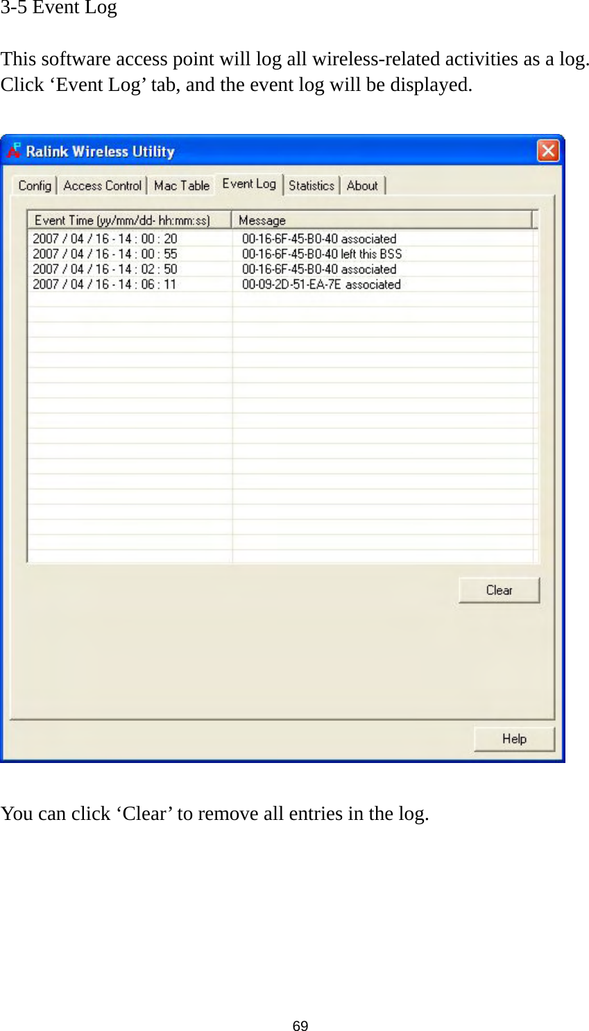  69 3-5 Event Log  This software access point will log all wireless-related activities as a log. Click ‘Event Log’ tab, and the event log will be displayed.    You can click ‘Clear’ to remove all entries in the log. 