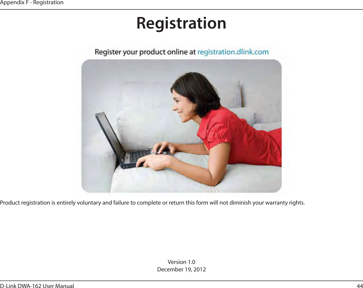 44D-Link DWA-162 User ManualAppendix F - RegistrationVersion 1.0December 19, 2012Product registration is entirely voluntary and failure to complete or return this form will not diminish your warranty rights.Registration