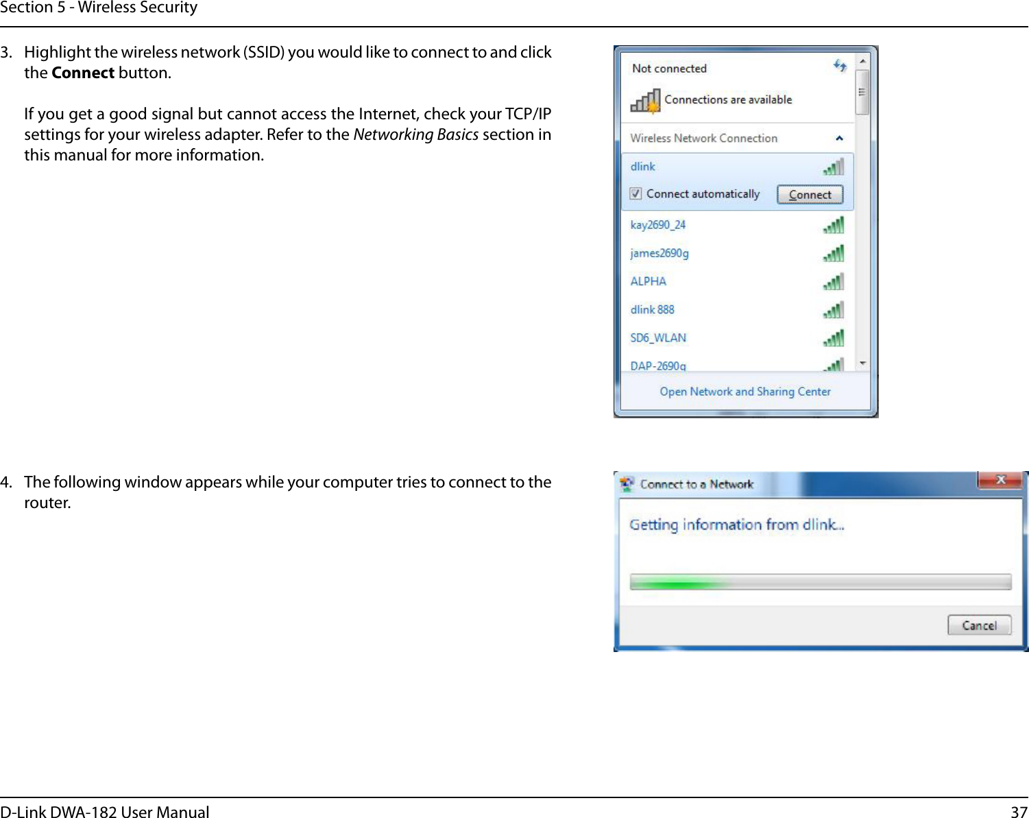 37D-Link DWA-182 User ManualSection 5 - Wireless Security3.  Highlight the wireless network (SSID) you would like to connect to and click the Connect button.  If you get a good signal but cannot access the Internet, check your TCP/IP settings for your wireless adapter. Refer to the Networking Basics section in this manual for more information.4.  The following window appears while your computer tries to connect to the router.