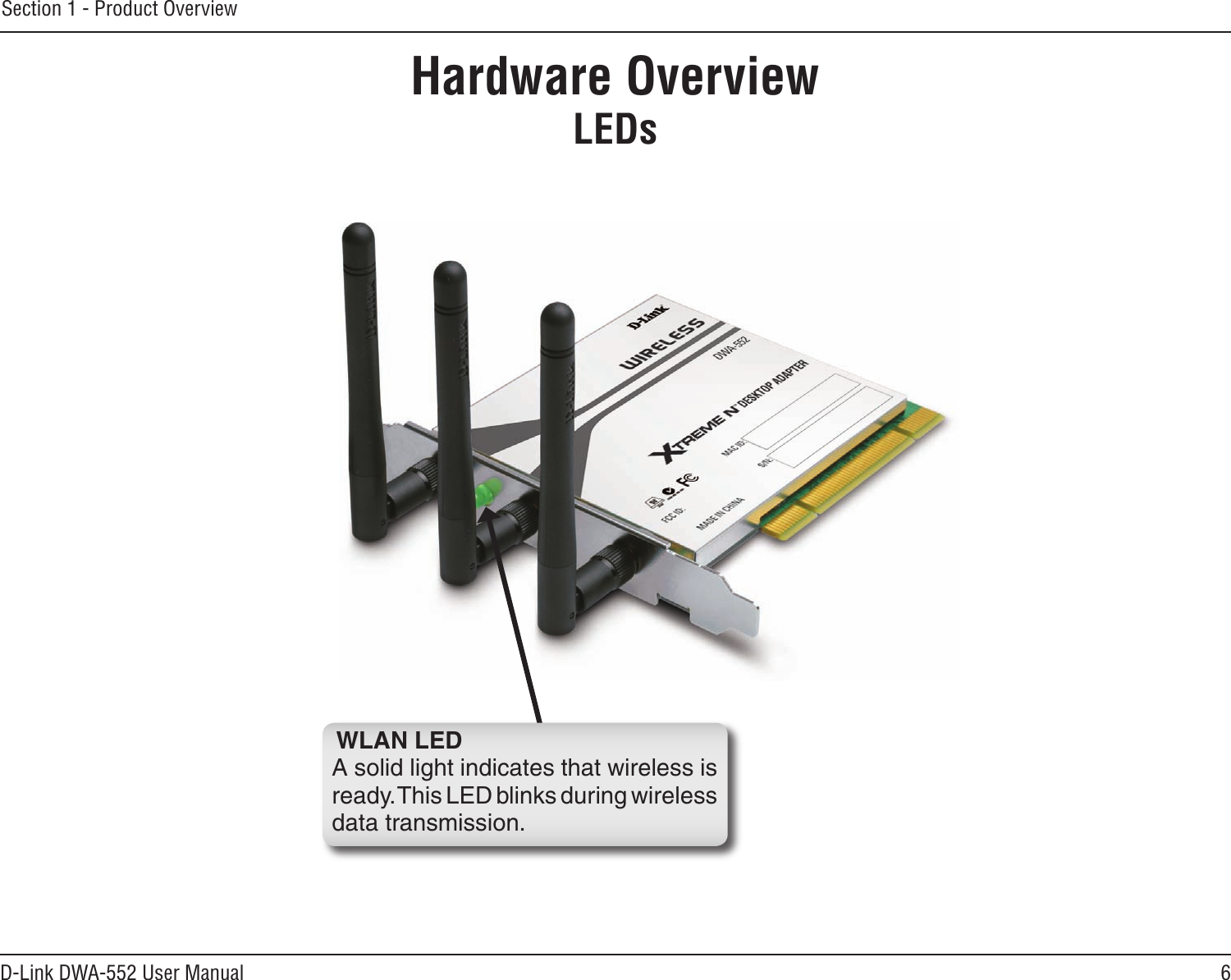 6D-Link DWA-552 User ManualSection 1 - Product OverviewHardware OverviewLEDsWLAN LEDA solid light indicates that wireless is ready. This LED blinks during wireless data transmission.