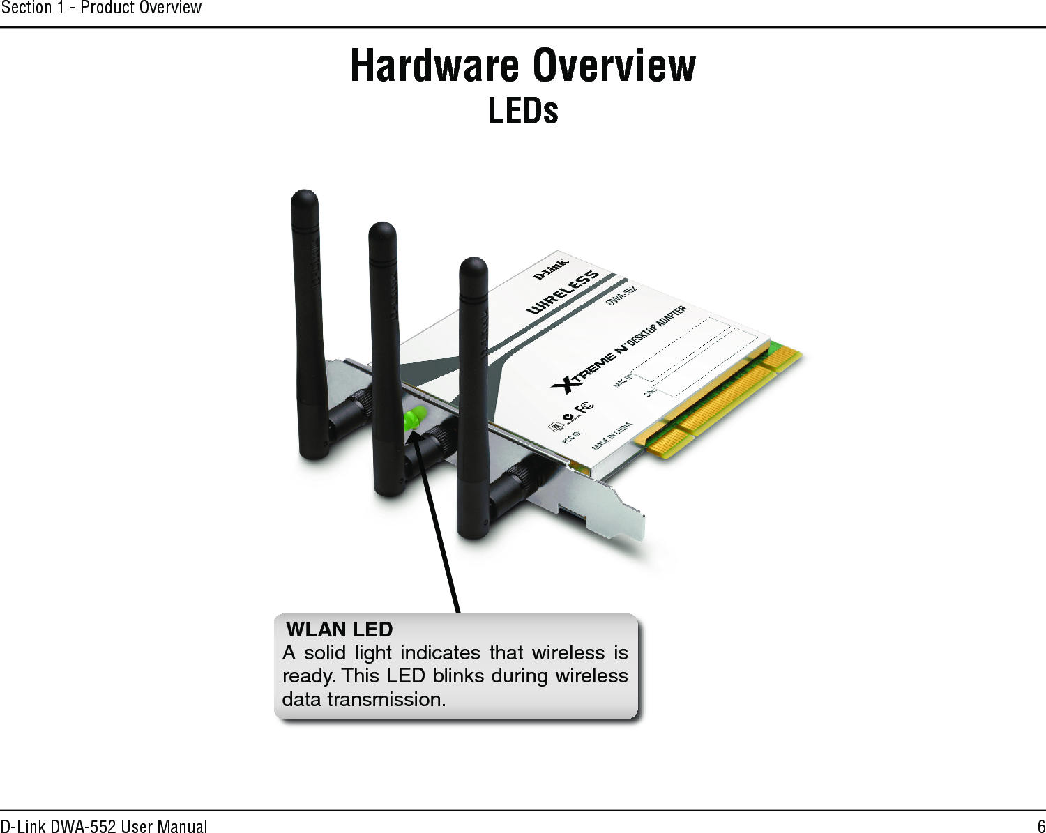 6D-Link DWA-552 User ManualSection 1 - Product OverviewHardware OverviewLEDsWLAN LEDA  solid  light  indicates  that  wireless  is ready. This LED blinks during wireless data transmission.