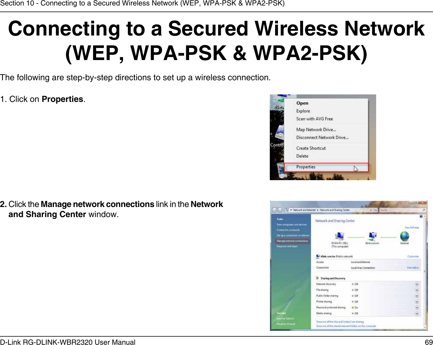 69D-Link RG-DLINK-WBR2320 User ManualSection 10 - Connecting to a Secured Wireless Network (WEP, WPA-PSK &amp; WPA2-PSK)Connecting to a Secured Wireless Network (WEP, WPA-PSK &amp; WPA2-PSK)The following are step-by-step directions to set up a wireless connection.2. Click the Manage network connections link in the Network and Sharing Center window. 1. Click on Properties.     