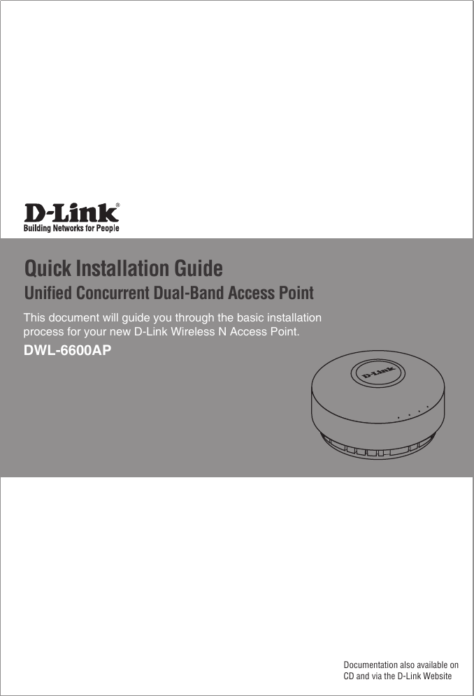 This document will guide you through the basic installation process for your new D-Link Wireless N Access Point.DWL-6600APDocumentation also available on CD and via the D-Link WebsiteQuick Installation GuideUnied Concurrent Dual-Band Access Point