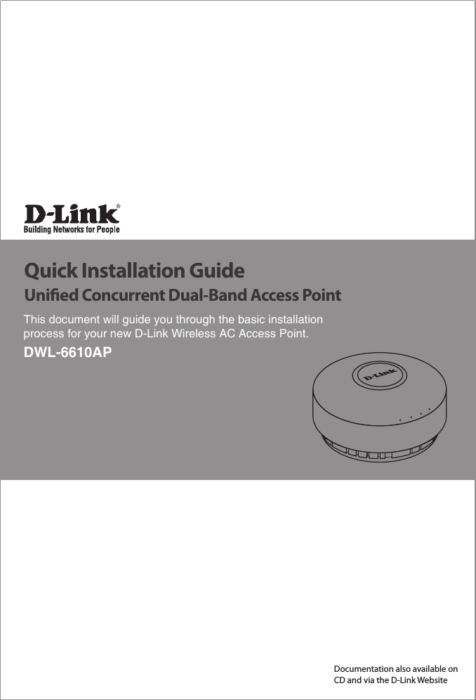 This document will guide you through the basic installation process for your new D-Link Wireless AC Access Point.DWL-6610APDocumentation also available on CD and via the D-Link WebsiteQuick Installation GuideUnied Concurrent Dual-Band Access Point