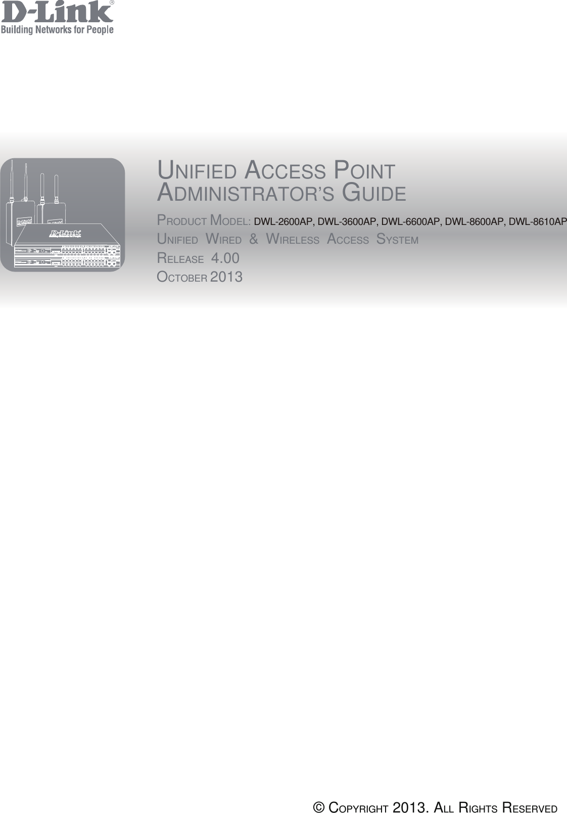 UNIFIED ACCESS POINTADMINISTRATOR’S GUIDEPRODUCT MODEL: DWL-2600AP, DWL-3600AP, DWL-6600AP, DWL-8600AP, DWL-8610APUNIFIED WIRED &amp; WIRELESS ACCESS SYSTEMRELEASE 4.00OCTOBER 2013© COPYRIGHT 2013. ALL RIGHTS RESERVED