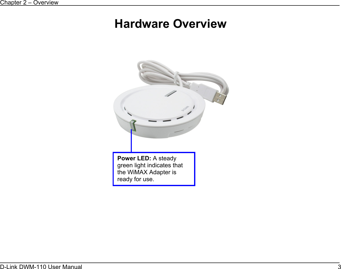 Chapter 2 – Overview D-Link DWM-110 User Manual   3 Hardware Overview                      Power LED: A steady green light indicates that the WiMAX Adapter is ready for use. 