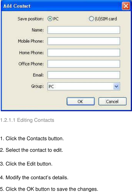  1.2.1.1 Editing Contacts   1. Click the Contacts button. 2. Select the contact to edit. 3. Click the Edit button. 4. Modify the contact’s details. 5. Click the OK button to save the changes.   