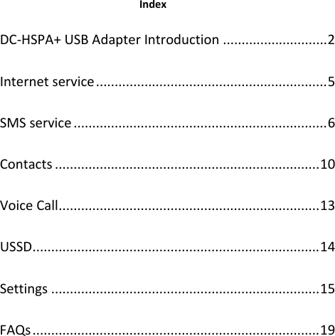 IndexDC‐HSPA+USBAdapterIntroduction............................2Internetservice..............................................................5SMSservice....................................................................6Contacts.......................................................................10VoiceCall......................................................................13USSD.............................................................................14Settings........................................................................15FAQs.............................................................................19