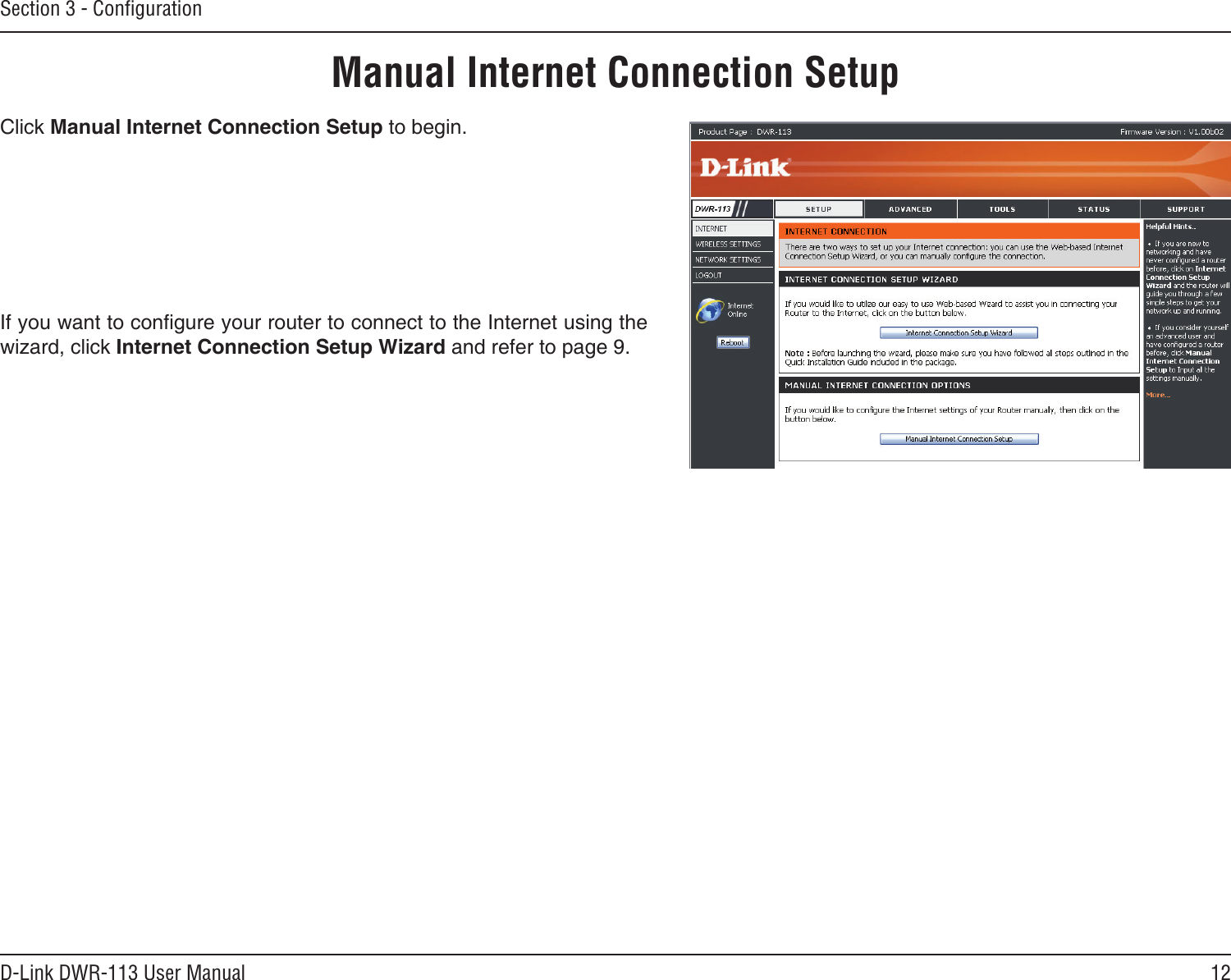 12D-Link DWR-113 User ManualSection 3 - ConﬁgurationManual Internet Connection SetupClick Manual Internet Connection Setup to begin.If you want to congure your router to connect to the Internet using the wizard, click Internet Connection Setup Wizard and refer to page 9.