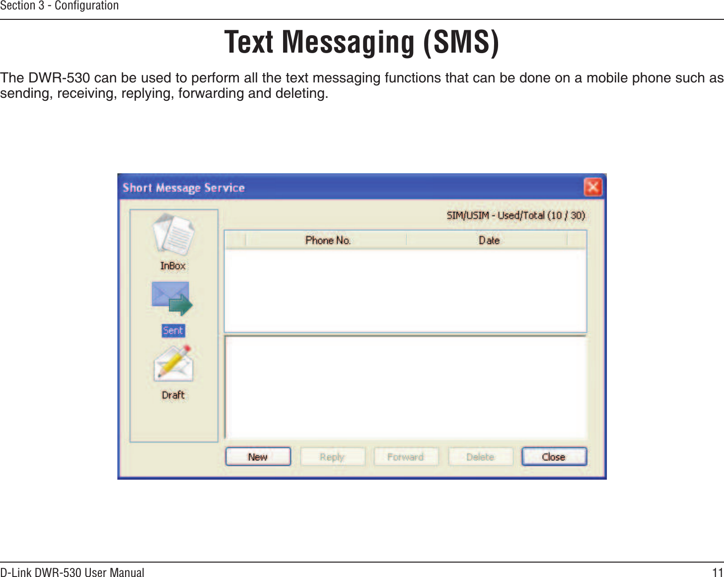11D-Link DWR-530 User ManualSection 3 - ConﬁgurationText Messaging (SMS)6JG&amp;94ECPDGWUGFVQRGTHQTOCNNVJGVGZVOGUUCIKPIHWPEVKQPUVJCVECPDGFQPGQPCOQDKNGRJQPGUWEJCUUGPFKPITGEGKXKPITGRN[KPIHQTYCTFKPICPFFGNGVKPI
