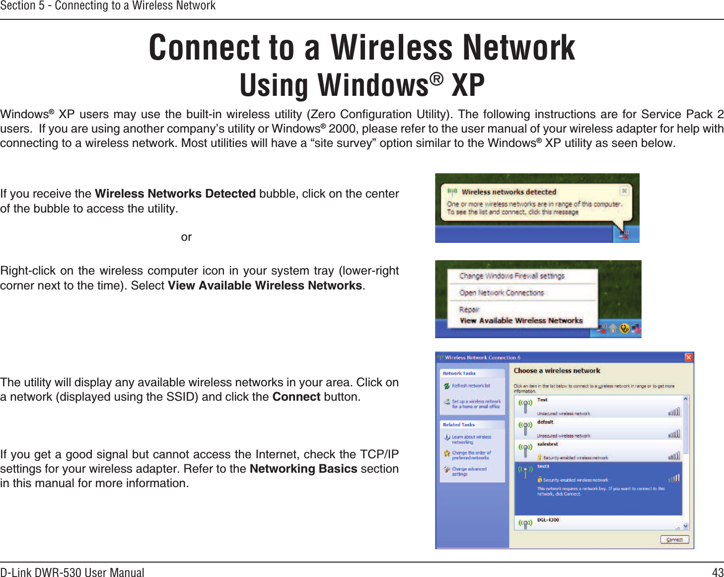 43D-Link DWR-530 User ManualSection 5 - Connecting to a Wireless NetworkConnect to a Wireless NetworkUsing Windows® XP9KPFQYUs:2 WUGTUOC[WUGVJGDWKNVKPYKTGNGUUWVKNKV[&lt;GTQ%QPſIWTCVKQP7VKNKV[6JGHQNNQYKPIKPUVTWEVKQPU CTGHQT5GTXKEG2CEMWUGTU+H[QWCTGWUKPICPQVJGTEQORCP[ŏUWVKNKV[QT9KPFQYUsRNGCUGTGHGTVQVJGWUGTOCPWCNQH[QWTYKTGNGUUCFCRVGTHQTJGNRYKVJEQPPGEVKPIVQCYKTGNGUUPGVYQTM/QUVWVKNKVKGUYKNNJCXGCőUKVGUWTXG[ŒQRVKQPUKOKNCTVQVJG9KPFQYUs:2WVKNKV[CUUGGPDGNQY4KIJVENKEMQPVJGYKTGNGUUEQORWVGTKEQPKP[QWTU[UVGOVTC[NQYGTTKIJVEQTPGTPGZVVQVJGVKOG5GNGEV8KGY#XCKNCDNG9KTGNGUU0GVYQTMU+H[QWTGEGKXGVJG9KTGNGUU0GVYQTMU&amp;GVGEVGFDWDDNGENKEMQPVJGEGPVGTQHVJGDWDDNGVQCEEGUUVJGWVKNKV[QT6JGWVKNKV[YKNNFKURNC[CP[CXCKNCDNGYKTGNGUUPGVYQTMUKP[QWTCTGC%NKEMQPCPGVYQTMFKURNC[GFWUKPIVJG55+&amp;CPFENKEMVJG%QPPGEVDWVVQP+H[QWIGVCIQQFUKIPCNDWVECPPQVCEEGUUVJG+PVGTPGVEJGEMVJG6%2+2UGVVKPIUHQT[QWTYKTGNGUUCFCRVGT4GHGTVQVJG0GVYQTMKPI$CUKEUUGEVKQPKPVJKUOCPWCNHQTOQTGKPHQTOCVKQP