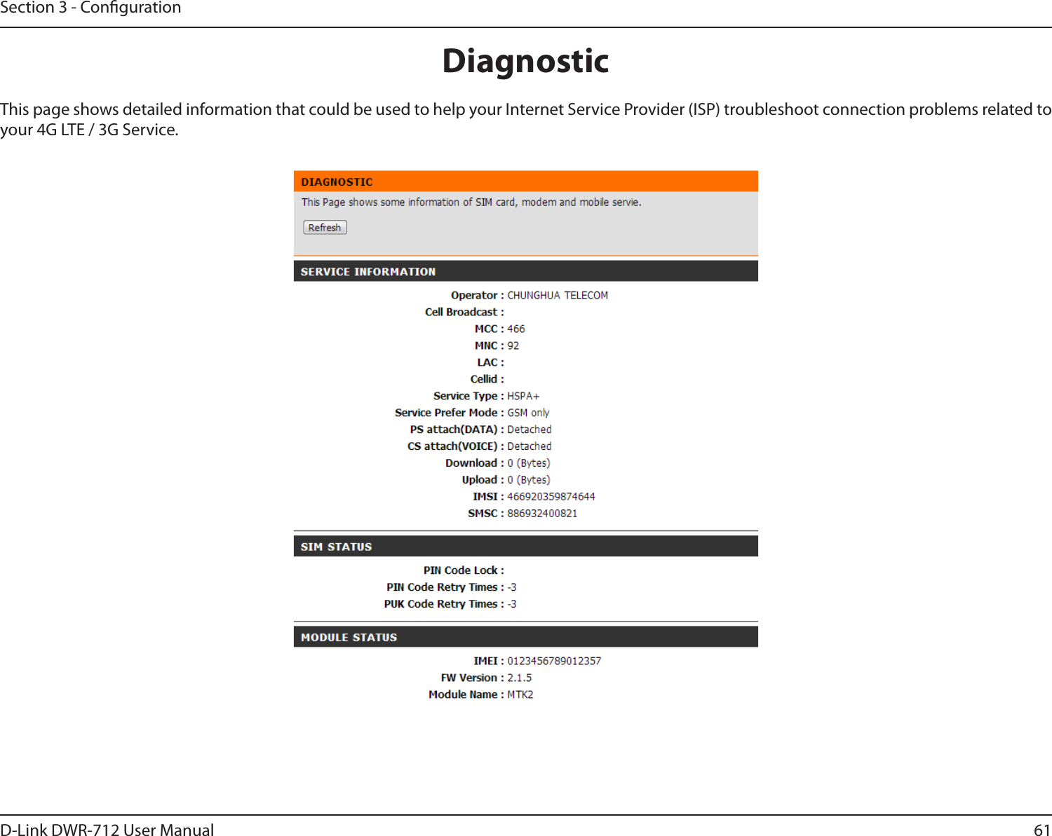 61D-Link DWR-712 User ManualSection 3 - CongurationDiagnosticThis page shows detailed information that could be used to help your Internet Service Provider (ISP) troubleshoot connection problems related to your 4G LTE / 3G Service.