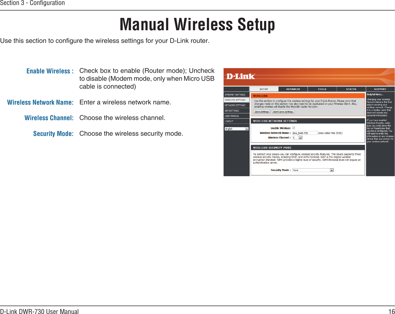 16D-Link DWR-730 User ManualSection 3 - ConﬁgurationManual Wireless SetupEnable Wireless :Wireless Network Name:Wireless Channel:Security Mode: