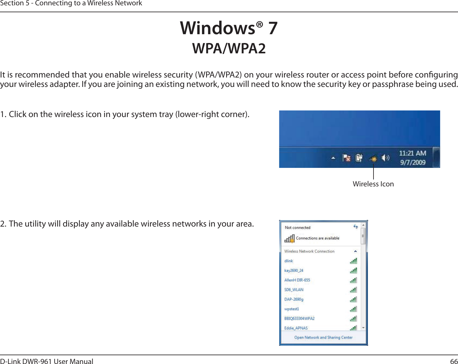 66D-Link DWR-9 User ManualSection 5 - Connecting to a Wireless NetworkWindows® 7It is recommended that you enable wireless security (WPA/WPA2) on your wireless router or access point before conguring your wireless adapter. If you are joining an existing network, you will need to know the security key or passphrase being used.1. Click on the wireless icon in your system tray (lower-right corner).2. The utility will display any available wireless networks in your area.Wireless IconWPA/WPA2