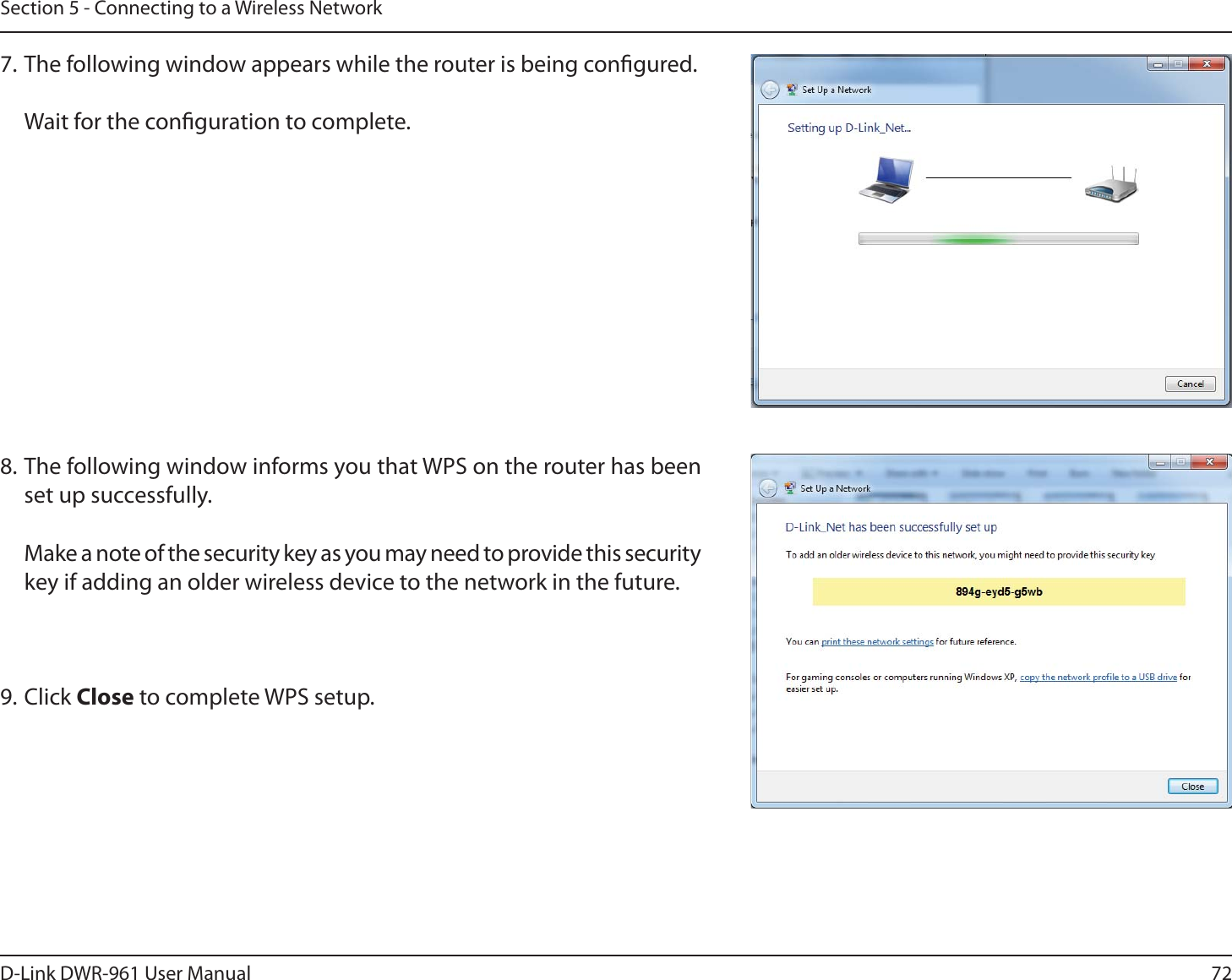 72D-Link DWR-9 User ManualSection 5 - Connecting to a Wireless Network7. The following window appears while the router is being congured.   Wait for the conguration to complete.8. The following window informs you that WPS on the router has been set up successfully.  Make a note of the security key as you may need to provide this security key if adding an older wireless device to the network in the future.9. Click Close to complete WPS setup.