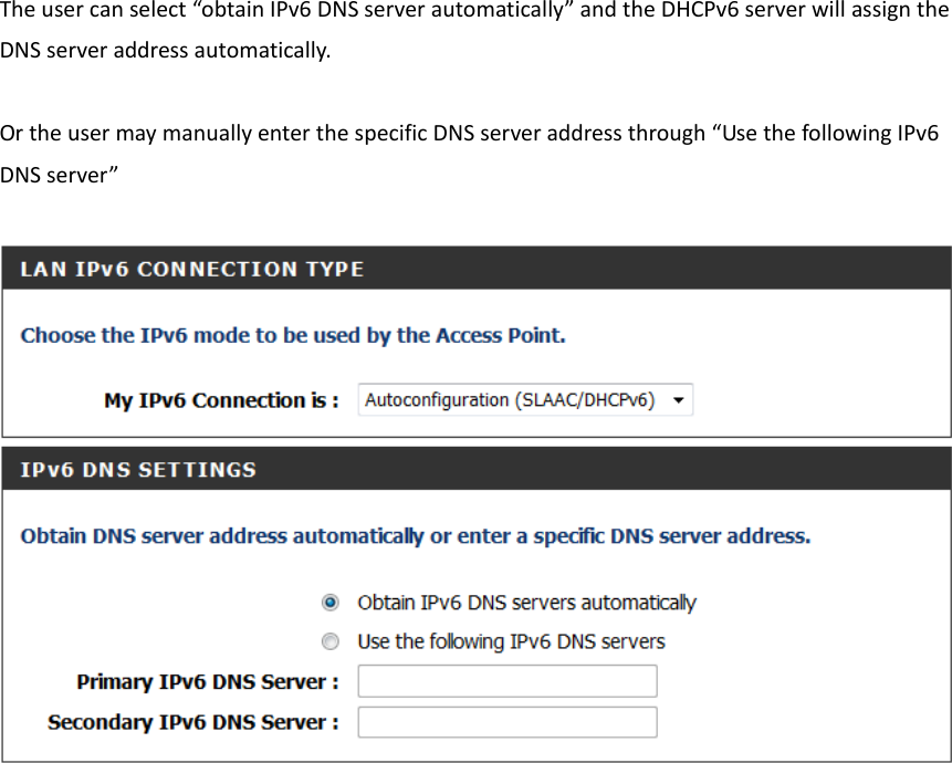   The user can select “obtain IPv6 DNS server automatically” and the DHCPv6 server will assign the DNS server address automatically.    Or the user may manually enter the specific DNS server address through “Use the following IPv6 DNS server”   