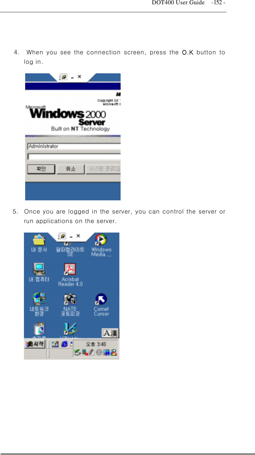   DOT400 User Guide  -152 -      4.  When you see the connection screen, press the O.K button to  5. er, you can control the server or  log in. Once you are logged in the serv            run applications on the server.                    