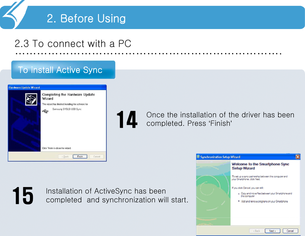 ……………………………………………………………….2.3 To connect with a PCTo install Active Sync2. Before Using14 Once the installation of the driver has beencompleted. Press ‘Finish’15 Installation of ActiveSync has beencompleted  and synchronization will start.