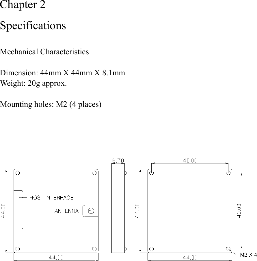 Chapter 2 Specifications  Mechanical Characteristics  Dimension: 44mm X 44mm X 8.1mm Weight: 20g approx.  Mounting holes: M2 (4 places)     