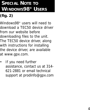 4SPECIAL NOTE TOWINDOWS98&reg;USERS(fig. 2)Windows98&reg;users will need todownload a TEC50 device driverfrom our website beforedownloading files to the unit.The TEC50 device driver, alongwith instructions for installingthe device driver, are availableat www.gpx.com.&bull; If you need furtherassistance, contact us at 314-621-2881 or email technicalsupport at prodinfo@gpx.com