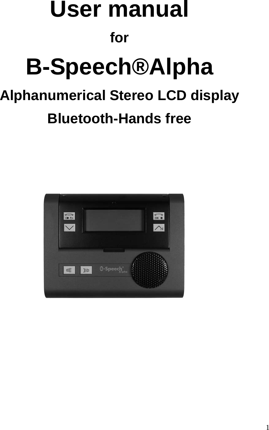 1          User manual for B-Speech&reg;Alpha  Alphanumerical Stereo LCD display Bluetooth-Hands free                         