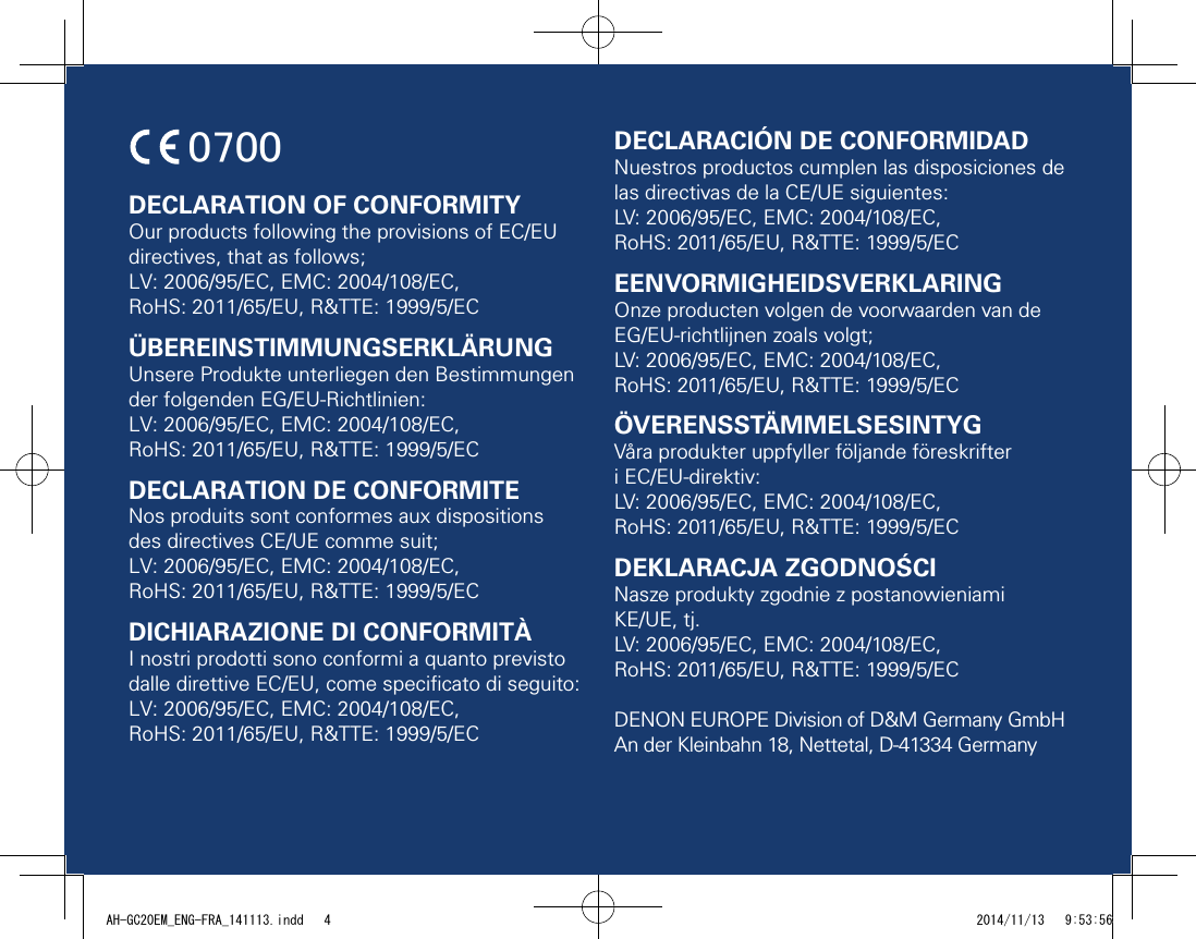 4DECLARATION OF CONFORMITYOur products following the provisions of EC/EU directives, that as follows;  LV: 2006/95/EC, EMC: 2004/108/EC,  RoHS: 2011/65/EU, R&amp;TTE: 1999/5/ECÜBEREINSTIMMUNGSERKLÄRUNGUnsere Produkte unterliegen den Bestimmungen der folgenden EG/EU-Richtlinien: LV: 2006/95/EC, EMC: 2004/108/EC,  RoHS: 2011/65/EU, R&amp;TTE: 1999/5/ECDECLARATION DE CONFORMITENos produits sont conformes aux dispositions des directives CE/UE comme suit; LV: 2006/95/EC, EMC: 2004/108/EC,  RoHS: 2011/65/EU, R&amp;TTE: 1999/5/ECDICHIARAZIONE DI CONFORMITÀI nostri prodotti sono conformi a quanto previsto dalle direttive EC/EU, come speciﬁcato di seguito: LV: 2006/95/EC, EMC: 2004/108/EC,  RoHS: 2011/65/EU, R&amp;TTE: 1999/5/ECDECLARACIÓN DE CONFORMIDADNuestros productos cumplen las disposiciones de las directivas de la CE/UE siguientes: LV: 2006/95/EC, EMC: 2004/108/EC,  RoHS: 2011/65/EU, R&amp;TTE: 1999/5/ECEENVORMIGHEIDSVERKLARINGOnze producten volgen de voorwaarden van de EG/EU-richtlijnen zoals volgt; LV: 2006/95/EC, EMC: 2004/108/EC,  RoHS: 2011/65/EU, R&amp;TTE: 1999/5/ECÖVERENSSTÄMMELSESINTYGVåra produkter uppfyller följande föreskrifteri EC/EU-direktiv: LV: 2006/95/EC, EMC: 2004/108/EC,  RoHS: 2011/65/EU, R&amp;TTE: 1999/5/ECDEKLARACJA ZGODNOŚCINasze produkty zgodnie z postanowieniamiKE/UE, tj.LV: 2006/95/EC, EMC: 2004/108/EC,  RoHS: 2011/65/EU, R&amp;TTE: 1999/5/ECDENON EUROPE Division of D&amp;M Germany GmbH An der Kleinbahn 18, Nettetal, D-41334 Germany0700AH-GC20EM_ENG-FRA_141113.indd   4 2014/11/13   9:53:56