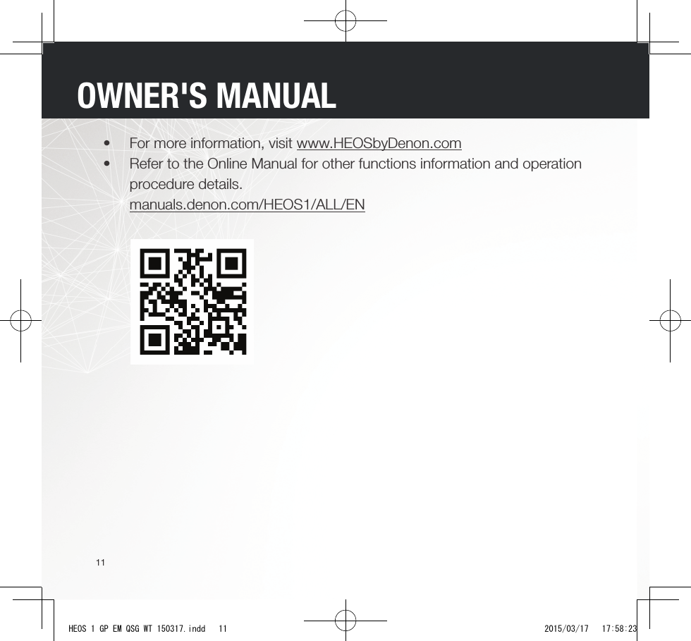 11•  For more information, visit www.HEOSbyDenon.com•  Refer to the Online Manual for other functions information and operation procedure details.manuals.denon.com/HEOS1/ALL/ENOWNER&apos;S MANUALHEOS 1 GP EM QSG WT 150317.indd   11 2015/03/17   17:58:23