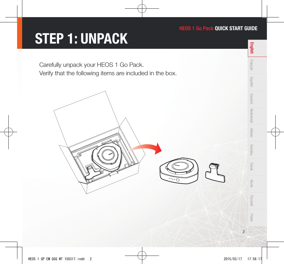 HEOS 1 Go Pack QUICK START GUIDE2Français Español Deutsch Nederlands Italiano Svenska Dansk Norsk Pусский PolskiEnglishCarefully unpack your HEOS 1 Go Pack.Verify that the following items are included in the box.STEP 1: UNPACKHEOS 1 GP EM QSG WT 150317.indd   2 2015/03/17   17:58:17