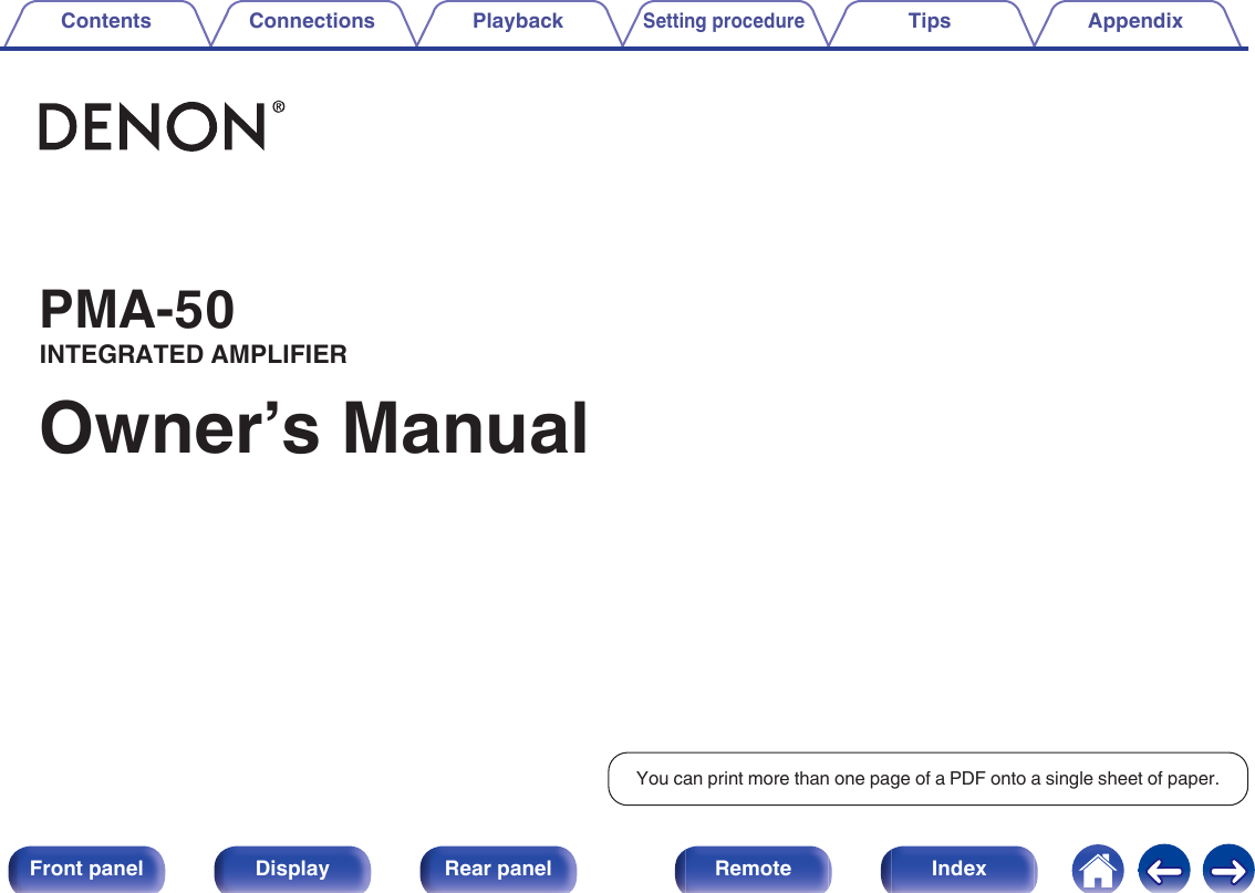 .PMA-50INTEGRATED AMPLIFIEROwner’s ManualYou can print more than one page of a PDF onto a single sheet of paper.Contents Connections PlaybackSetting procedureTips Appendix1Front panel Display Rear panel Remote Index