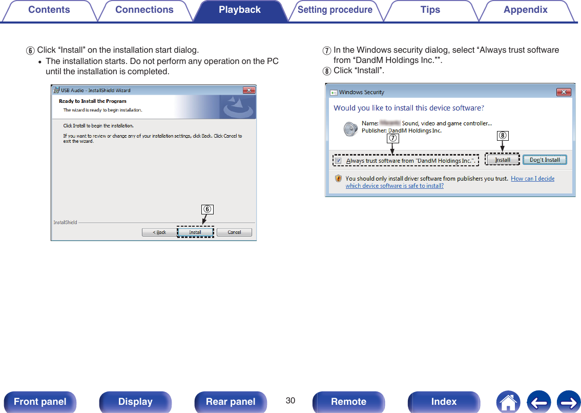 FClick “Install” on the installation start dialog.0The installation starts. Do not perform any operation on the PCuntil the installation is completed..yGIn the Windows security dialog, select “Always trust softwarefrom “DandM Holdings Inc.””.HClick “Install”..uiContents Connections PlaybackSetting procedureTips Appendix30Front panel Display Rear panel Remote Index