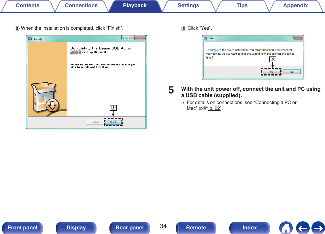 HWhen the installation is completed, click “Finish”..iIClick “Yes”..o5With the unit power off, connect the unit and PC usinga USB cable (supplied).0For details on connections, see “Connecting a PC orMac” (v p. 22).Contents Connections Playback Settings Tips Appendix34Front panel Display Rear panel Remote Index