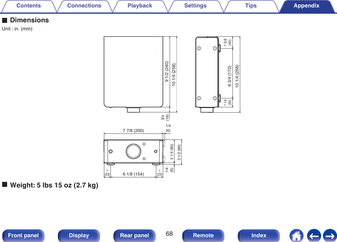 oDimensionsUnit : in. (mm).7 7/8 (200)1/4(6)3 1/4 (80)3 1/2 (86)1/4(6)6 1/8 (154)1 1/4(30)6 3/4 (170)1(23)1(23)9 1/2 (240)10 1/4 (258)3/4(18)10 1/4 (258)1 5/8(40)oWeight: 5 lbs 15 oz (2.7 kg)Contents Connections Playback Settings Tips Appendix68Front panel Display Rear panel Remote Index
